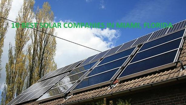 10 Best Solar Panel Companies in Miami, Florida, To Consider in 2023
